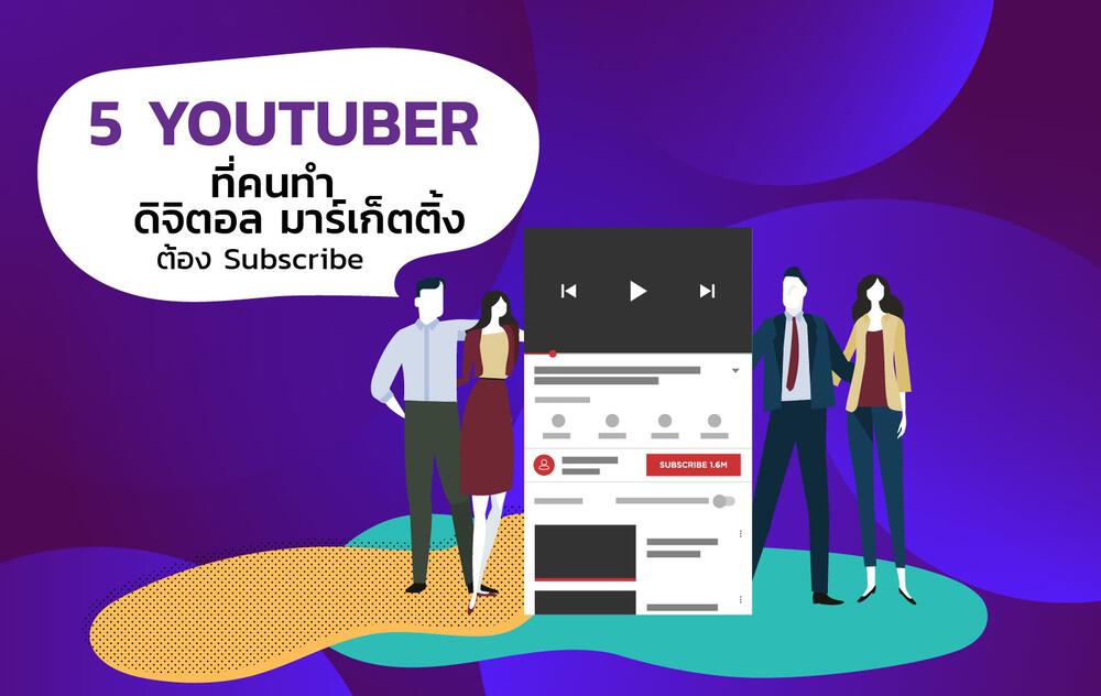 5 Youtuber ที่คนทำดิจิตอล มาร์เก็ตติ้งต้อง Subscribe